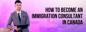 Read more about the article How to become an Immigration Consultant in Canada
