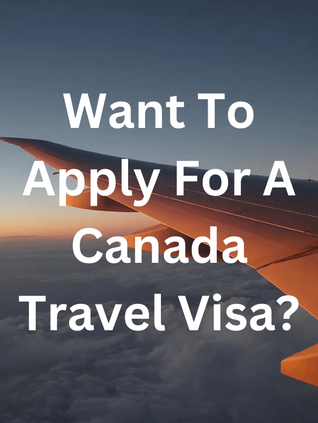 Read more about the article Want To Apply For A Canada Travel Visa?