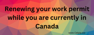 Read more about the article How the changes to the Renewing your work permit while you are currently in Canada
