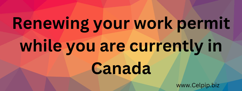 Renewing your work permit while you are currently in Canada