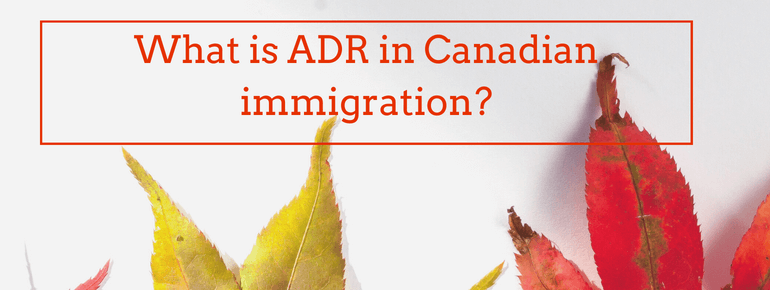 What is ADR in Canadian immigration?