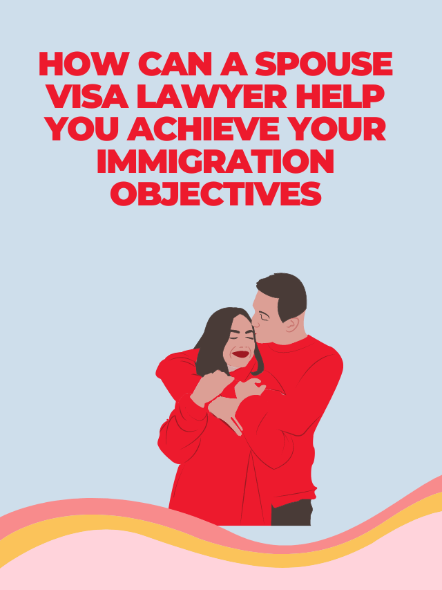 Read more about the article How Can a Spouse Visa Lawyer Help You Achieve Your Immigration Objective