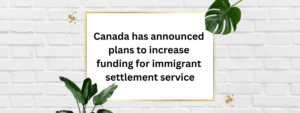 Read more about the article Canada has announced plans to increase funding for immigrant