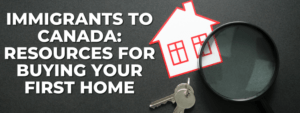 Read more about the article Immigrants to Canada: Resources for Buying Your First Home