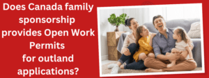 Read more about the article Does Canada family sponsorship provides Open Work Permits