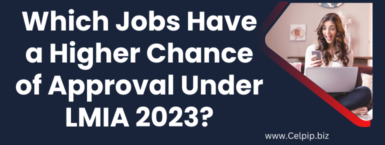 You are currently viewing Which Jobs Have a Higher Chance of Approval Under LMIA 2023?