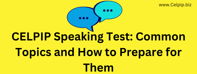 CELPIP Speaking Test: Common Topics and How to Prepare for Them