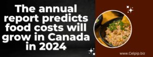 Read more about the article The annual report predicts food costs will grow in Canada in 2024