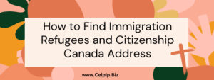 Read more about the article How to Find Immigration Refugees and Citizenship Canada Address
