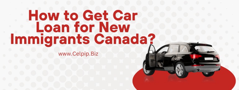 You are currently viewing How to Get Car Loan for New Immigrants Canada?