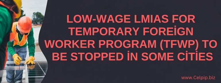 Read more about the article Low-wage LMIAs for Temporary Foreign Worker Program to be stopped in some cities