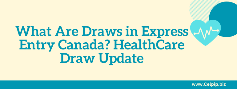 You are currently viewing What Are Draws in Express Entry Canada? HealthCare Draw Update