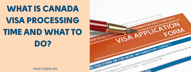 You are currently viewing What is Canada Visa Processing Time and What to Do?